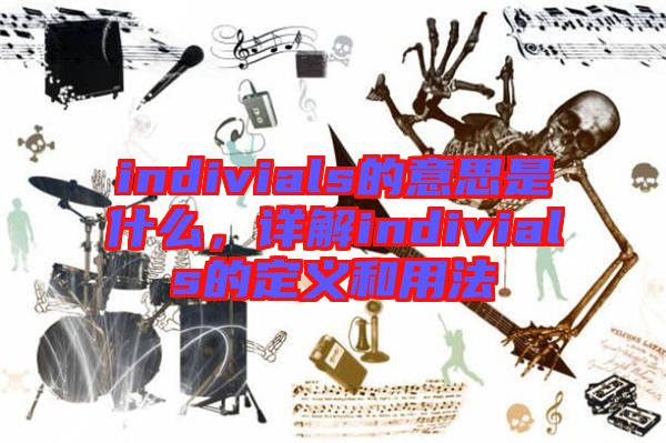indivials的意思是什么，詳解indivials的定義和用法