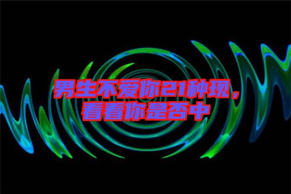 男生不愛你21種現(xiàn)，看看你是否中