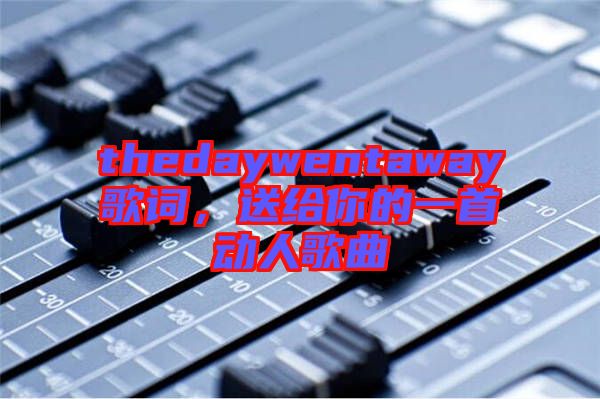 thedaywentaway歌詞，送給你的一首動人歌曲