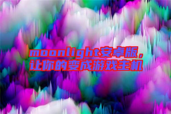 moonlight安卓版，讓你的變成游戲主機