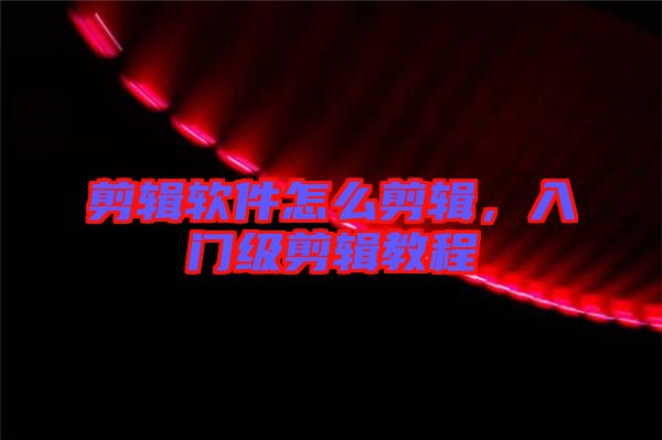 剪輯軟件怎么剪輯，入門級剪輯教程
