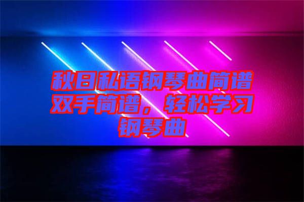 秋日私語鋼琴曲簡譜雙手簡譜，輕松學習鋼琴曲