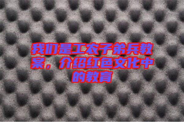 我們是工農(nóng)子弟兵教案，介紹紅色文化中的教育