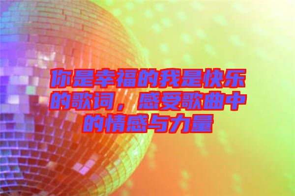 你是幸福的我是快樂的歌詞，感受歌曲中的情感與力量