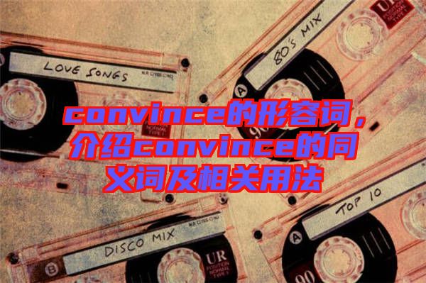 convince的形容詞，介紹convince的同義詞及相關(guān)用法