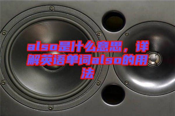 also是什么意思，詳解英語單詞also的用法