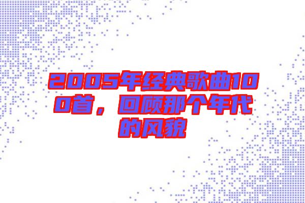2005年經(jīng)典歌曲100首，回顧那個年代的風(fēng)貌