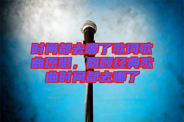 時間都去哪了歌詞歌曲原唱，回顧經(jīng)典歌曲時間都去哪了
