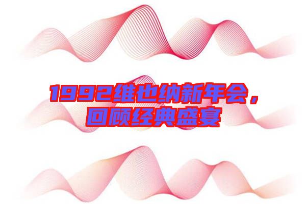 1992維也納新年會，回顧經(jīng)典盛宴