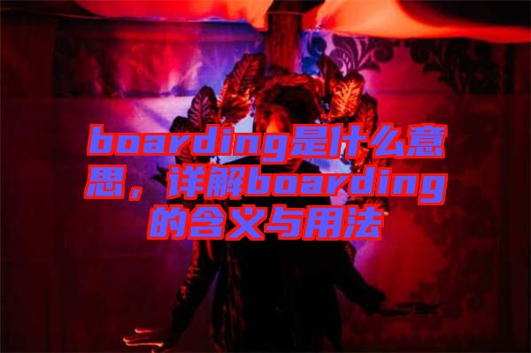 boarding是什么意思，詳解boarding的含義與用法