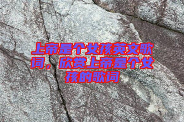 上帝是個(gè)女孩英文歌詞，欣賞上帝是個(gè)女孩的歌詞