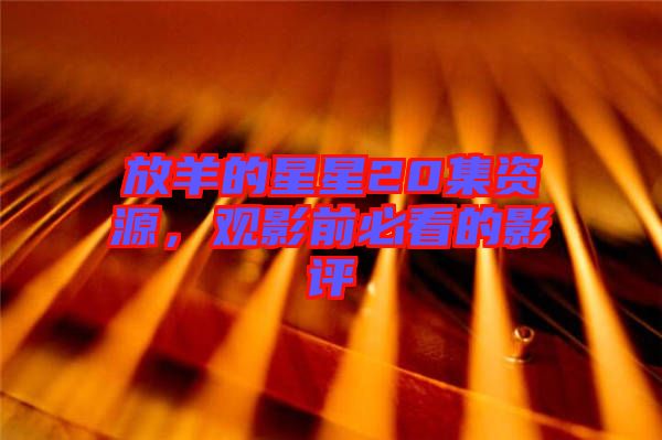 放羊的星星20集資源，觀影前必看的影評(píng)