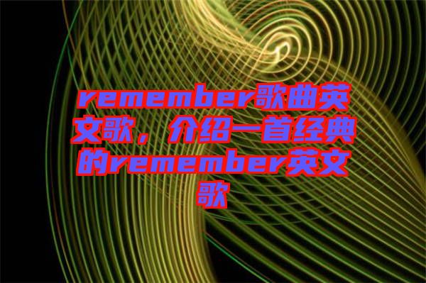 remember歌曲英文歌，介紹一首經(jīng)典的remember英文歌