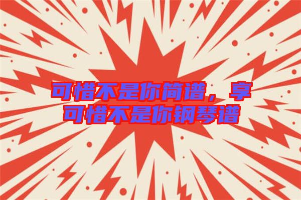 可惜不是你簡譜，享可惜不是你鋼琴譜