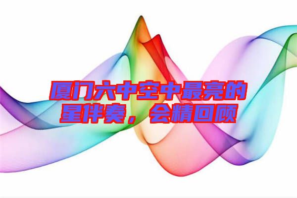 廈門(mén)六中空中最亮的星伴奏，會(huì)精回顧