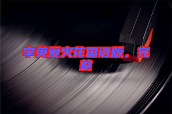李英愛(ài)火花國(guó)語(yǔ)版，完整