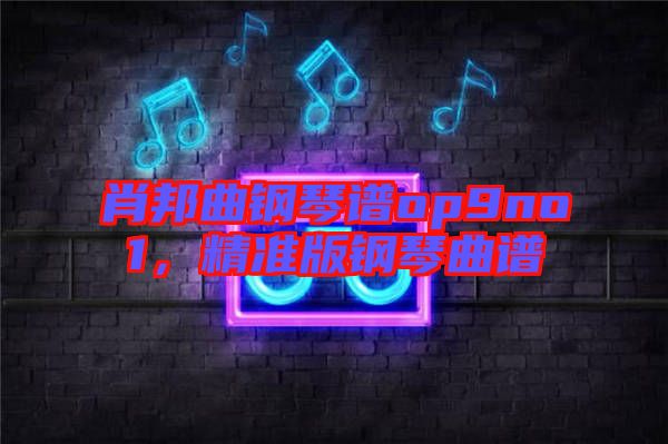 肖邦曲鋼琴譜op9no1，精準版鋼琴曲譜
