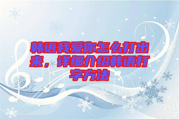 韓語我愛你怎么打出來，詳細介紹韓語打字方法