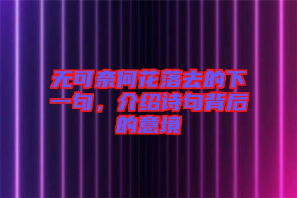 無可奈何花落去的下一句，介紹詩句背后的意境