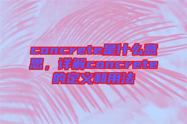 concrete是什么意思，詳解concrete的定義和用法