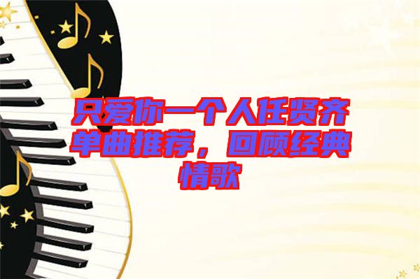 只愛你一個人任賢齊單曲推薦，回顧經(jīng)典情歌