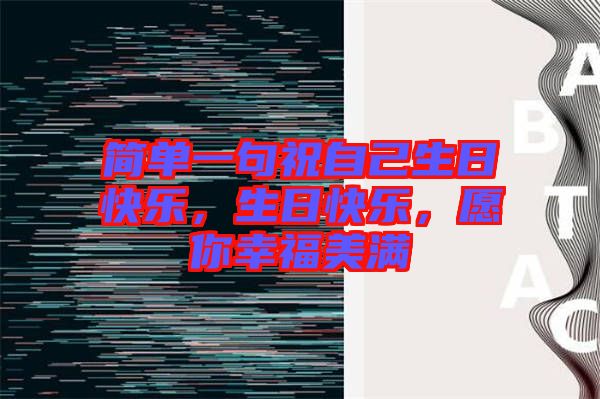 簡(jiǎn)單一句祝自己生日快樂(lè)，生日快樂(lè)，愿你幸福美滿