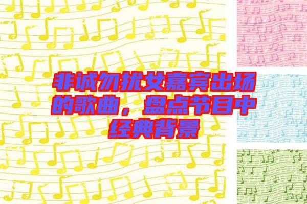 非誠(chéng)勿擾女嘉賓出場(chǎng)的歌曲，盤點(diǎn)節(jié)目中經(jīng)典背景