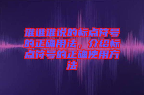 誰誰誰說的標點符號的正確用法，介紹標點符號的正確使用方法