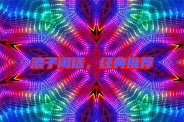 浪子閑話，經(jīng)典推薦
