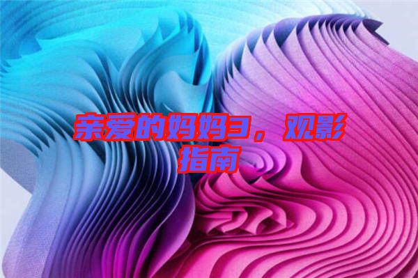 親愛的媽媽3，觀影指南