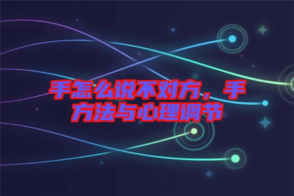 手怎么說(shuō)不對(duì)方，手方法與心理調(diào)節(jié)