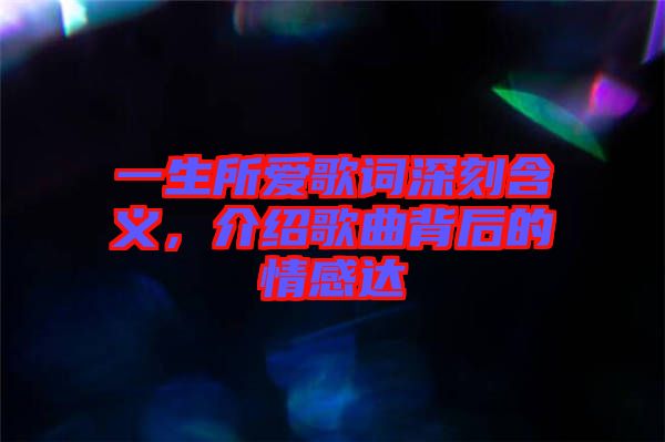 一生所愛歌詞深刻含義，介紹歌曲背后的情感達(dá)