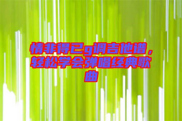情非得已g調(diào)吉他譜，輕松學(xué)會(huì)彈唱經(jīng)典歌曲