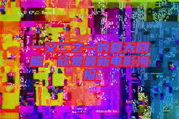 一又二之一的夏天劇照，欣賞最新電影海報(bào)