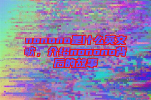 nonono是什么英文歌，介紹nonono背后的故事