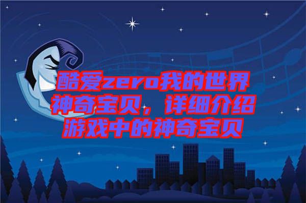 酷愛zero我的世界神奇寶貝，詳細介紹游戲中的神奇寶貝