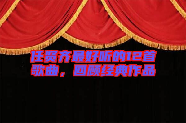 任賢齊最好聽的12首歌曲，回顧經(jīng)典作品