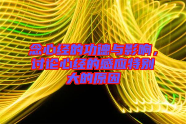 念心經(jīng)的功德與影響，討論心經(jīng)的感應(yīng)特別大的原因