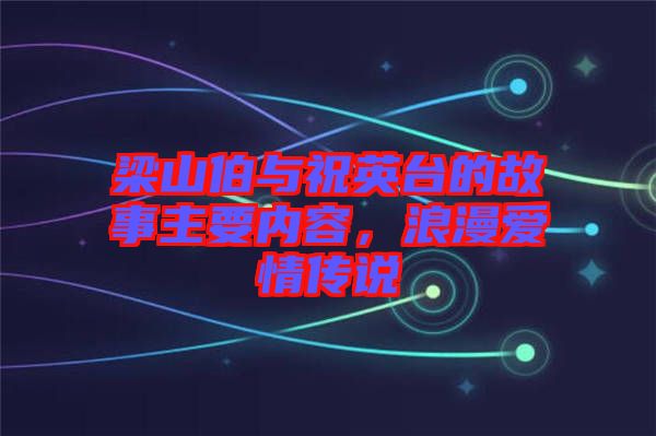 梁山伯與祝英臺(tái)的故事主要內(nèi)容，浪漫愛情傳說