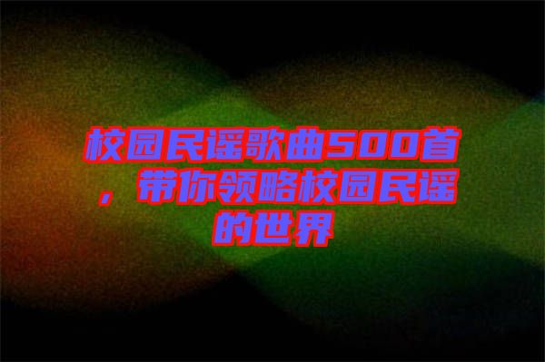 校園民謠歌曲500首，帶你領(lǐng)略校園民謠的世界