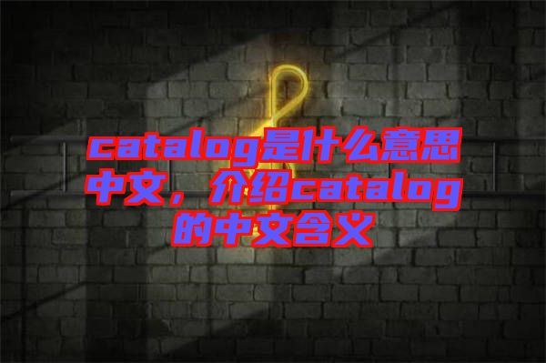 catalog是什么意思中文，介紹catalog的中文含義