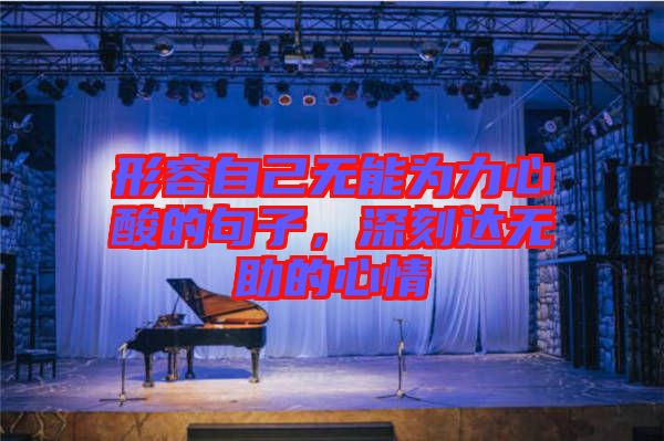 形容自己無能為力心酸的句子，深刻達無助的心情