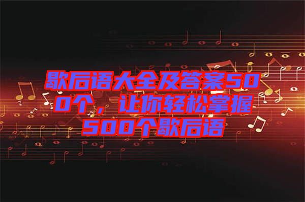 歇后語大全及答案500個，讓你輕松掌握500個歇后語