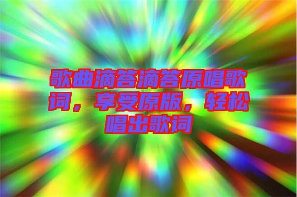 歌曲滴答滴答原唱歌詞，享受原版，輕松唱出歌詞