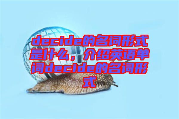 decide的名詞形式是什么，介紹英語單詞decide的名詞形式
