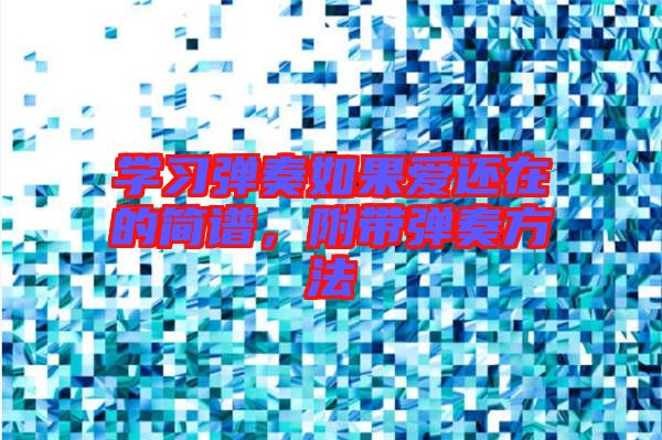 學(xué)習(xí)彈奏如果愛還在的簡(jiǎn)譜，附帶彈奏方法