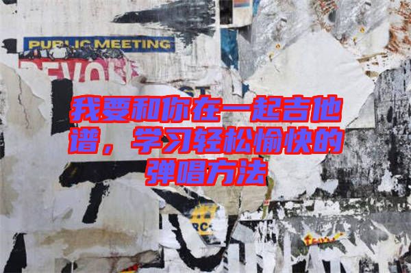 我要和你在一起吉他譜，學(xué)習(xí)輕松愉快的彈唱方法