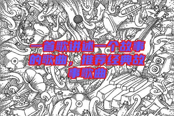 一首歌講述一個故事的歌曲，推薦經(jīng)典故事歌曲