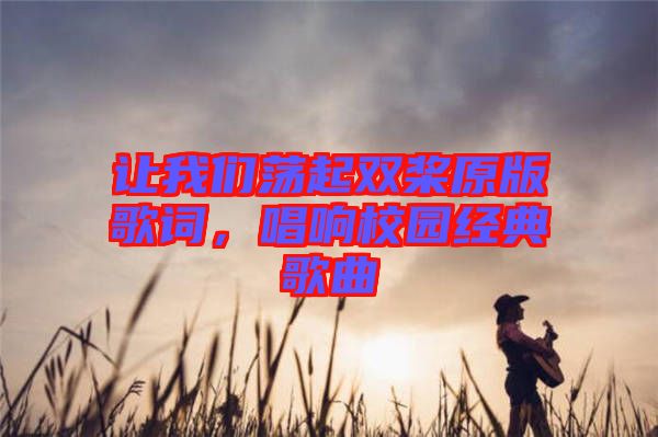 讓我們蕩起雙槳原版歌詞，唱響校園經(jīng)典歌曲