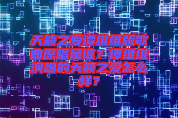 天籟之愛譚維維版歌曲原唱是誰？譚維維演唱的天籟之愛怎么樣？